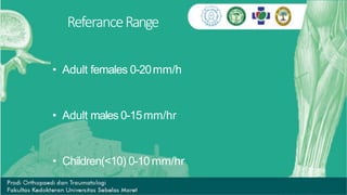ReferanceRange
• Adult females 0-20mm/h
• Adult males 0-15mm/hr
• Children(<10) 0-10 mm/hr
 