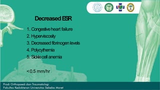 DecreasedESR
1. Congestiveheart failure
2. Hyperviscosity
3. Decreasedfibrinogenlevels
4. Polycythemia
5. Sicklecell anemia
<0.5 mm/hr
 
