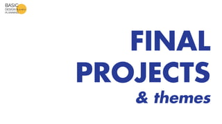 FINAL
PROJECTS
& themes
 