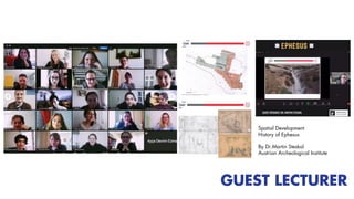 Spatial Development
History of Ephesus
By Dr.Martin Steskal
Austrian Archeological Institute
GUEST LECTURER
 