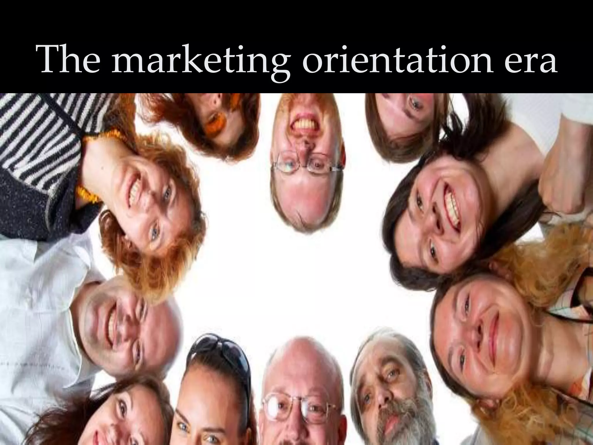 The marketing orientation era

 