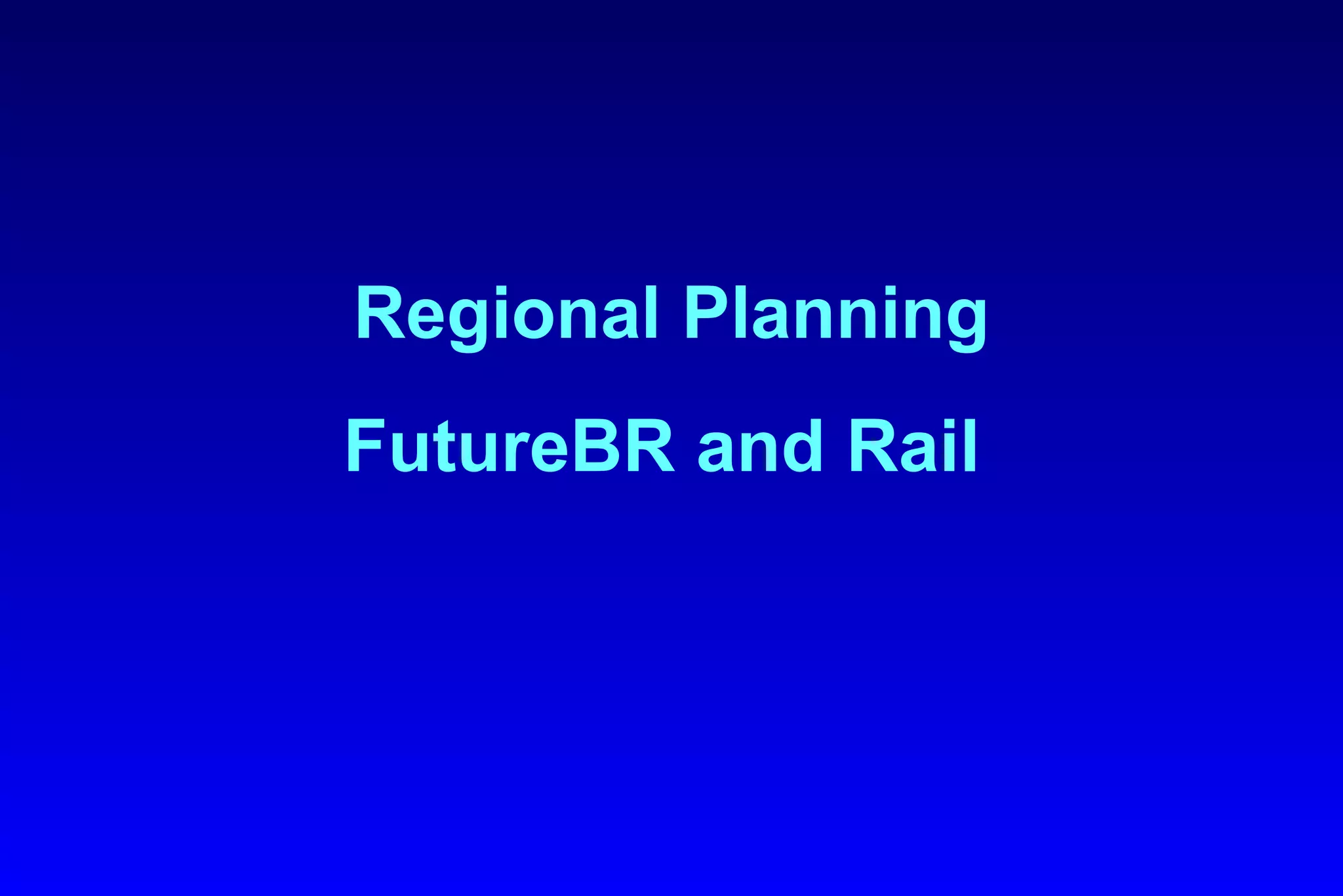 Regional Planning FutureBR and Rail  