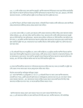 426. (1) কদাষী িযক্রির দ্বারা ককান আখ্রপল মুলতুখ্রি, আপীল আদালত খ্রলখ্রখতভাশি তার দ্বারা খ্রলখ্রখত কার্ চ
ািলীর
জনয আশদে িা আশদে িখ্রগশতর খ্রিরুশদ্ধ আপীল িখ্রগতকরশণর আশদে খ্রদশত পাশর এিং এছাডাও, র্খ্রদ খ্রতখ্রন
কারািাশস থাশকন , কর্ খ্রতখ্রন জাখ্রমশন মুক্রি িা তার খ্রনজে িন্ড উপর মুক্রি করা হশি।
(২) আখ্রপল খ্রিভাশগ এই খ্রিভাগ কতৃ চক প্রদত্ত িমতা, হাইশকািচ খ্রিভাগ কতৃ চক কদাষী িযক্রি দ্বারা ককান আপীশলর
কিশত্র আদালশতর অধীনি ককানও কিশত্র প্রশযাগ করা র্াইশি।
(২ য) র্খন ককান িযক্রি 417 [ককান এক িছশরর কিখ্রে কমযাশদ কারাদশণ্ড দক্রন্ডত হইযা] ককান আদালত কতৃ চক
দক্রণ্ডত হইযাশছ, এিং এই িাকয হইশত আখ্রপল কখ্ররশত পাশর, আদালত র্খ্রদ কদাষী িযক্রি আদালতশক সন্তুষ্ট
কশর কর্ খ্রতখ্রন আখ্রপল কপে কখ্ররশতশছন , আশদে প্রদান কখ্ররশত পাখ্ররশিন কর্, খ্রতখ্রন আপীল কপে কখ্ররশত এিং
উপ-ধারা (1) এর অধীন আপীল আদালশতর আশদে প্রাখ্রপ্তর জনয আদালশতর মতামশতর জনয র্শথষ্ট সমশযর
জনয জাখ্রমশন মুক্রি পান এিং কারািাশসর দশণ্ড দণ্ডনীয হইশিন। খ্রতখ্রন জাখ্রমশন মুক্রি পান, িখ্রগত করা হশি
িশল মশন করা।
(২ খ্রি) হাইশকািচ খ্রিভাশগর সন্তুটষ্টশত কর্, ককান কদাষী িযক্রিশক 418 [সুখ্রপ্রম ককাশিচর আপীল খ্রিভাগ] আখ্রপল
করার জনয খ্রিশেষ ছ
ু টির অনুশমাদন কদওযা হশযশছ, কর্টি ককানও িাকয িা আশদে িা আশদশের খ্রিরুশদ্ধ, র্খ্রদ
তা র্থার্থভাশি কমশন র্লশত পাশর আখ্রপল মুলতুখ্রি রাখার খ্রিরুশদ্ধ আখ্রপশলর আশদে িা আশদে িখ্রগত করা
হশযশছ, এিং র্খ্রদ উি িযক্রিশক আিক করা হয তশি খ্রতখ্রন জাখ্রমশন মুক্রি পান।
(3) র্খন আপীলকারীশক কারািাস িা পখ্ররিহশনর কারাদশণ্ড দক্রন্ডত করা হয, তখন কর্ সমযটি কস মুক্রি পায
কসই কমযাদ গণনা করার জনয তাশক এতদুশেশেয দক্রন্ডত করা হইশি।
খ্রনশদচাষ কথশক আখ্রপল অখ্রভর্ুি অখ্রভর্ুি কগ্রপ্তার
427. র্খন আখ্রপলটি 419 [অনুশেদ 417 িা 417-এ, হাইশকািচ খ্রিভাগ িা অনয ককান আপীল আদালত,
কর্মনটি হশত পাশর], একটি ওযাশরন্ট জাখ্রর কশর কর্ অখ্রভর্ুিশক কগ্র তার করা হয এিং তার আশগ অথিা
ককান অধস্তন আদালত , এিং আদালশতর সামশন হাক্রজর হওযার আশগ তাশক আখ্রপশলর খ্রনষ্পখ্রত্ত পর্ চ
ন্ত
কারাগাশর হাক্রজর হশত হশত পাশর, িা তাশক জাখ্রমশন েীকার করশত পাশর।
আখ্রপল আদালত আরও প্রমাণ গ্রহণ করশত পাশর িা তা গ্রহণ করশত খ্রনশদচে খ্রদশত পাশর
428. (1) এই অধযাশযর অধীন কর্ ককান আখ্রপশলর খ্রনষ্পখ্রত্ত করা হশল, আপীল আদালত, র্খ্রদ অখ্রতখ্ররি
 
