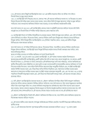 (10) এই ধারার ককান খ্রকছ
ু ই মযাক্রজশেশির ধারা 107 এর অধীন অগ্রসর হইশি না িখ্রলযা গণয হইশি।
খ্রিতকচখ্রিষয সংর্ুি করার িমতা
146. (1) মযাক্রজশেি র্খ্রদ খ্রসদ্ধান্ত কনয কর্, ককানও পি এই ধরশনর অখ্রধকাশর থাকত না, িা খ্রনশজরা কর্ ককান
খ্রিষশয খ্রিশরাধ খ্রনষ্পখ্রত্তর জনয তাহার মশধয থাকত, তাহা হইশল খ্রতখ্রন উপর্ুি আদালত পর্ চ
ন্ত সংর্ুি কখ্ররশত
পাখ্ররশিন। তার দলগুশলার অখ্রধকার খ্রনধ চ
ারণ করা হশযশছ, িা তার অখ্রধকার অজচনকারী িযক্রি:
তশি েতচ থাশক কর্ 180 [181 [এই মযাক্রজশেি] ককানও সময সংর্ুক্রিটি প্রতযাহার কখ্ররশত পাশরন র্খ্রদ খ্রতখ্রন
সন্তুষ্ট হন কর্ খ্রিতকচখ্রিষয সম্পখ্রকচত োখ্রন্ত লঙ্ঘশনর ককান সিািনা নাই।
(২) মযাক্রজশেি খ্রিিাদ সম্পখ্রকচত খ্রিষযটিশক সংশর্াজন করশল, খ্রতখ্রন উপর্ুি মশন কখ্ররশল, এিং র্খ্রদ সম্পখ্রত্ত
ককান খ্ররখ্রসভার না হইশল, খ্রিশরাশধর খ্রিষয, ককানও খ্রসখ্রভল ককািচ দ্বারা খ্রনর্ুি করা হইযাশছ তাহার খ্ররখ্রসভার
খ্রনর্ুি কখ্ররযা, খ্রর্খ্রন খ্রনযন্ত্রণাধীন মযাক্রজশেশির 18২ [খ্রসখ্রভল পদ্ধখ্রতর ককাড, 1908] এর অধীন খ্রনর্ুি
খ্ররখ্রসভাশরর সকল িমতা থাখ্রকশি:
তশি েতচ থাশক কর্, সম্পখ্রত্তর খ্ররখ্রসভাশরর কিশত্র, খ্রিশরাশধর খ্রিষয, পরিতীশত ককানও খ্রসখ্রভল ককাশিচর দ্বারা
খ্রনর্ুি হইিার অখ্রধকার, মযাক্রজশেি দ্বারা খ্রনর্ুি খ্ররখ্রসভার কতৃ চক তাহার খ্রনকি হস্তান্তর করা র্াইশি, র্াহা
অিযাহখ্রতপ্রাপ্ত হইশি।
িাির সম্পখ্রত্তর িযিহার সম্পখ্রকচত অখ্রধকার সম্পশকচ খ্রিতকচ ইতযাখ্রদ
147. (1) র্খনই, 183 [কর্ ককান 184 [কজলা মযাক্রজশেি, িা এই পশির সরকার কতৃ চক খ্রিশেষভাশি
িমতাপ্রাপ্ত কার্ চ
খ্রনি চ
াহী মযাক্রজশেি]] একটি পুখ্রলে-খ্ররশপািচ িা অনয তথয কথশক সন্তুষ্ট হয, কর্ ককানও একটি
খ্রিতকচউপধারা (২) (উপধারা িা অনয ককানভাশি এই অখ্রধকারসমূহ দাখ্রি করা হইযাশছ), তাহার অখ্রধশিশত্রর
িানীয সীমাগুখ্রলর মশধয উখ্রিখ্রখত কর্ ককান ভূখ্রম িা জল িযিহারকারী িযিহারকারীর ককানও অখ্রধকার সম্পশকচ
খ্রিদযমান োখ্রন্ত খ্রিদযমান, তাহা হইশল খ্রতখ্রন খ্রলখ্রখত আশদশে উি সন্তুটষ্টর খ্রভখ্রত্তশত এিং সংখ্রিষ্ট মযাক্রজশেি
কতৃ চক খ্রনখ্রদচষ্ট সমশযর মশধয এিং খ্রনজ খ্রনজ দাখ্রির খ্রলখ্রখত খ্রিিৃখ্রতশত এিং আদালশত হাক্রজর হওযার জনয
আদালত িা আদালশত হাক্রজর হওযার জনয সংখ্রিষ্ট পশির প্রশযাজন অনুর্াযী, এিং এর পর ধারা 145 এ প্রদত্ত
পদ্ধখ্রতশত খ্রিষযটি অনুসন্ধান করুন এিং এই খ্রিভাশগর খ্রিধানগুখ্রল র্তদূর সিি, এই ধরশনর তদশন্তর কিশত্র
প্রশর্াজয হইশি।
(২) র্খ্রদ এইরূপ মযাক্রজশেশির মতামত থাশক কর্, এইরূপ অখ্রধকার উপখ্রিত হইশল খ্রতখ্রন অনুরূপ অখ্রধকার
প্রশযাশগর সখ্রহত ককানও হস্তশিপ খ্রনখ্রষদ্ধ কখ্ররশত পাখ্ররশিন: তশি েতচথাশক কর্, উহা র্শথাপর্ুিভাশি কার্ চ
কর
হইশল উহা র্শথাপর্ুি হইশি না। কর্মন অখ্রধকার অনুসন্ধাশনর প্রখ্রতিাশনর আশগ খ্রতন মাশসর মশধয প্রশযাগ
করা হশযশছ, অথিা কর্খাশন শুধুমাত্র খ্রিশেষ ঋতুশত িা খ্রিশেষ অনুিানগুখ্রলশত র্থার্থ িযিহার করা হয, র্খ্রদ
এই ধরশনর কেষ কসেনগুখ্রলশত িা এই ধরশনর কেশষর সমশয িযিহার করা না হয এই প্রখ্রতিাশনর আশগ
(3) এইরূপ মযাক্রজশেশির খ্রনকি র্খ্রদ এইরূপ অখ্রধকার উপখ্রিত না হয, তশি খ্রতখ্রন ককান অখ্রধকার প্রশযাশগর
খ্রনশষধাজ্ঞা অমানয কখ্ররশত পাশরন।
(4) এই ধারার অধীন ককান আশদে, উপর্ুি অখ্রধশিশত্রর খ্রসখ্রভল ককাশিচর পরিতী খ্রসদ্ধাশন্তর অধীনি হইশি।
িানীয তদন্ত
148. (1) এই অধযাশযর উশেেয পূরণকশে িানীয তদশন্তর প্রশযাজন থাখ্রকশল 185 [[* * *]] ককান কজলা
 
