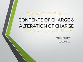 CONTENTS OF CHARGE &
ALTERATION OF CHARGE
PRESENTED BY
M. AMUDHA
 