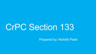 CrPC Section 133
       Prepared by: Nishidh Patel
 