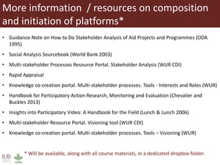 More information / resources on composition
and initiation of platforms*
• Guidance Note on How to Do Stakeholder Analysis...
