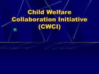 Child Welfare Collaboration Initiative (CWCI) 