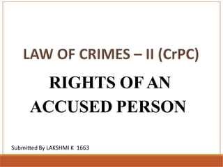 Submitted By LAKSHMI K 1663
RIGHTS OFAN
ACCUSED PERSON
 