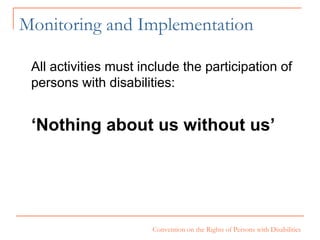 Monitoring and Implementation All activities must include the participation of persons with disabilities:  ‘ Nothing about us without us’ 