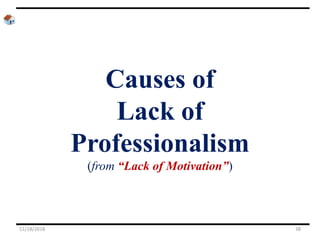 Causes of
Lack of
Professionalism
(from “Lack of Motivation”)
11/18/2018 38
 