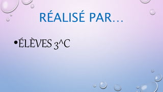 RÉALISÉ PAR…
•ÉLÈVES 3^C
 
