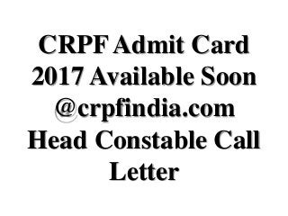 CRPF Admit Card
2017 Available Soon
@crpfindia.com
Head Constable Call
Letter
 