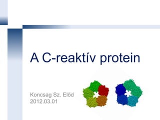 A C-reaktív protein

Koncsag Sz. Előd
2012.03.01
 