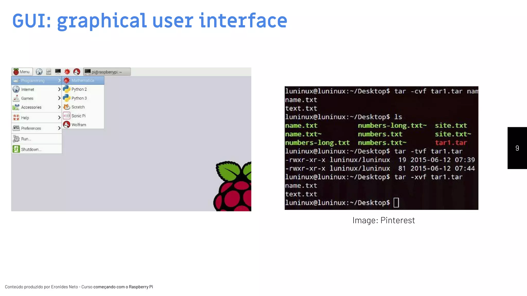 Conteúdo produzido por Eronides Neto - Curso começando com o Raspberry PiConteúdo produzido por Eronides Neto - Curso começando com o Raspberry Pi
GUI: graphical user interface
9
Image: Pinterest
 