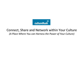 Connect, Share and Network within Your Culture
(A Place Where You can Harness the Power of Your Culture)

 