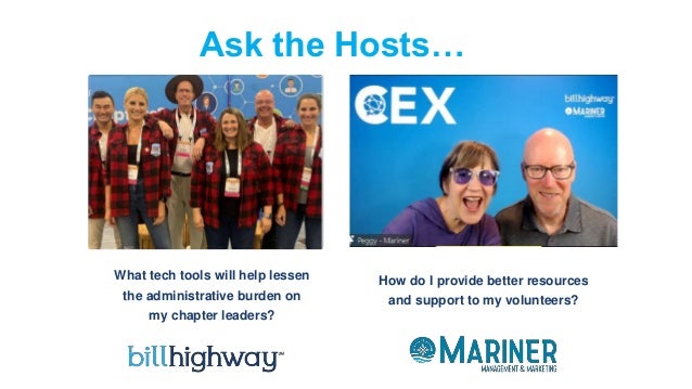 What tech tools will help lessen
the administrative burden on
my chapter leaders?
How do I provide better resources
and support to my volunteers?
Ask the Hosts…
 