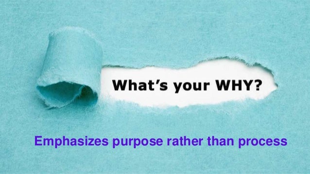 Emphasizes purpose rather than process
 