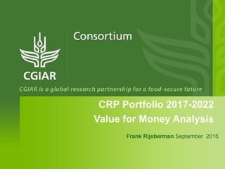 CRP Portfolio 2017-2022
Value for Money Analysis
Frank Rijsberman September 2015
 