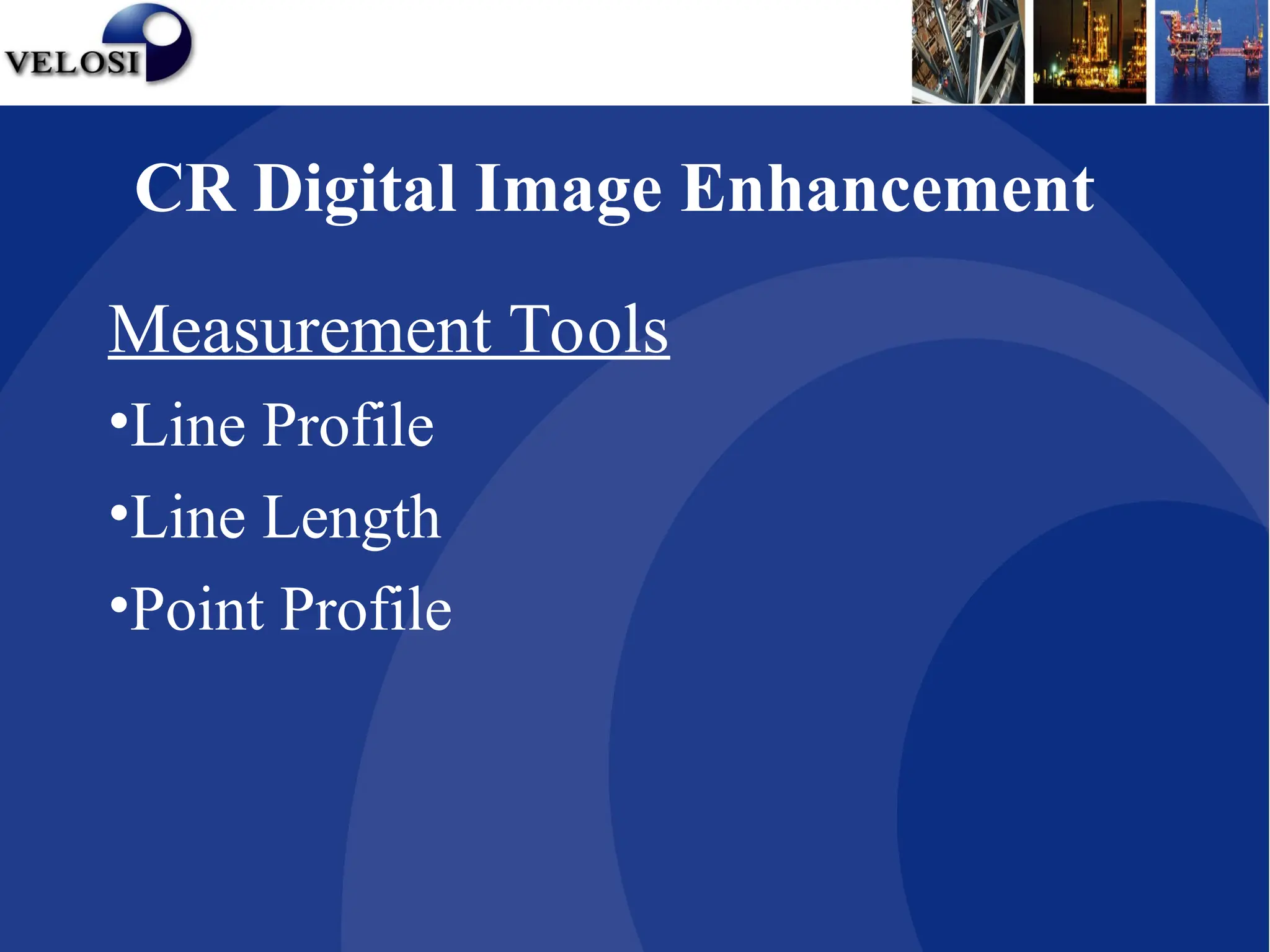Measurement Tools
•Line Profile
•Line Length
•Point Profile
CR Digital Image Enhancement
 