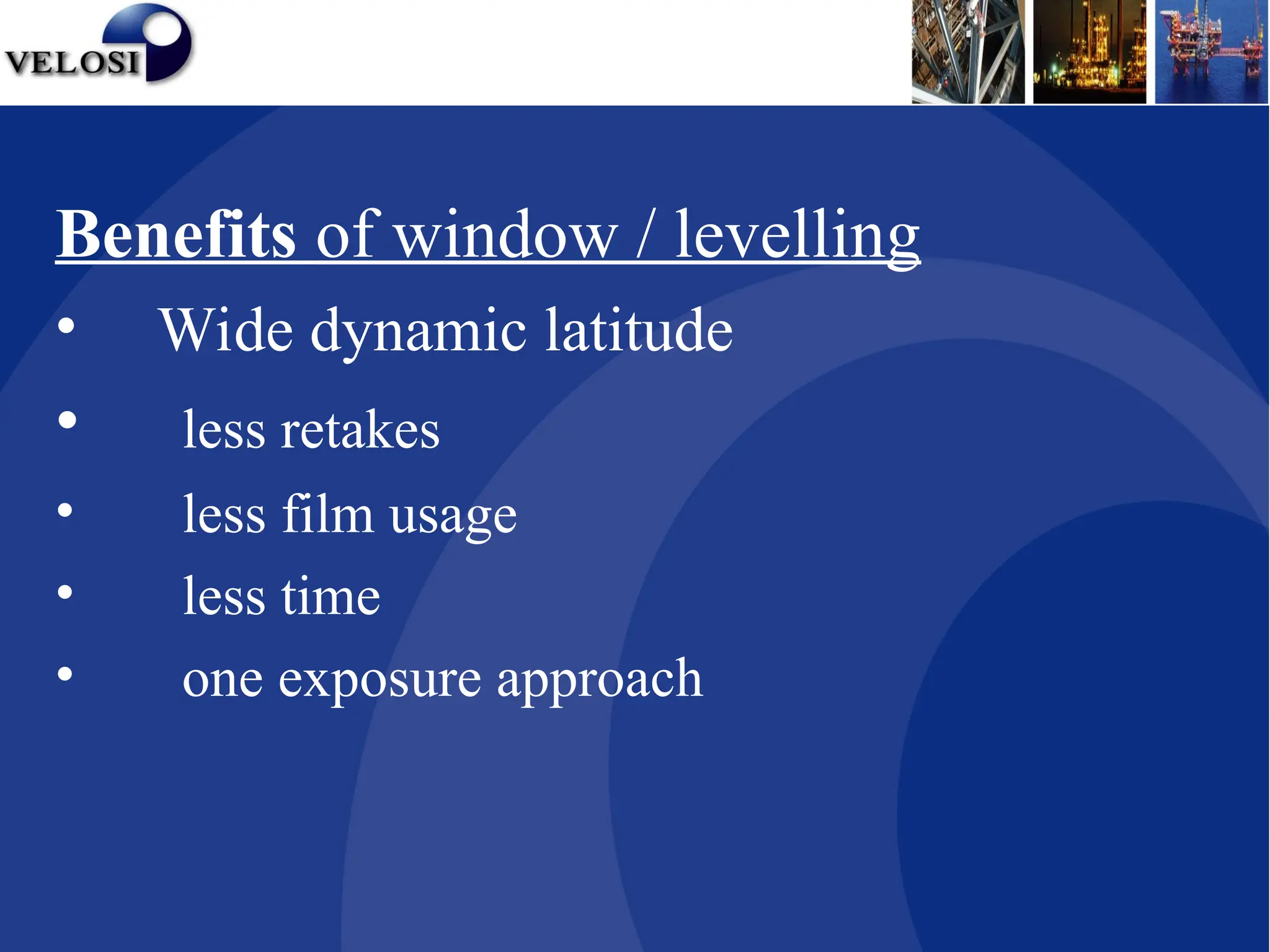 Benefits of window / levelling
• Wide dynamic latitude
• less retakes
• less film usage
• less time
• one exposure approach
 