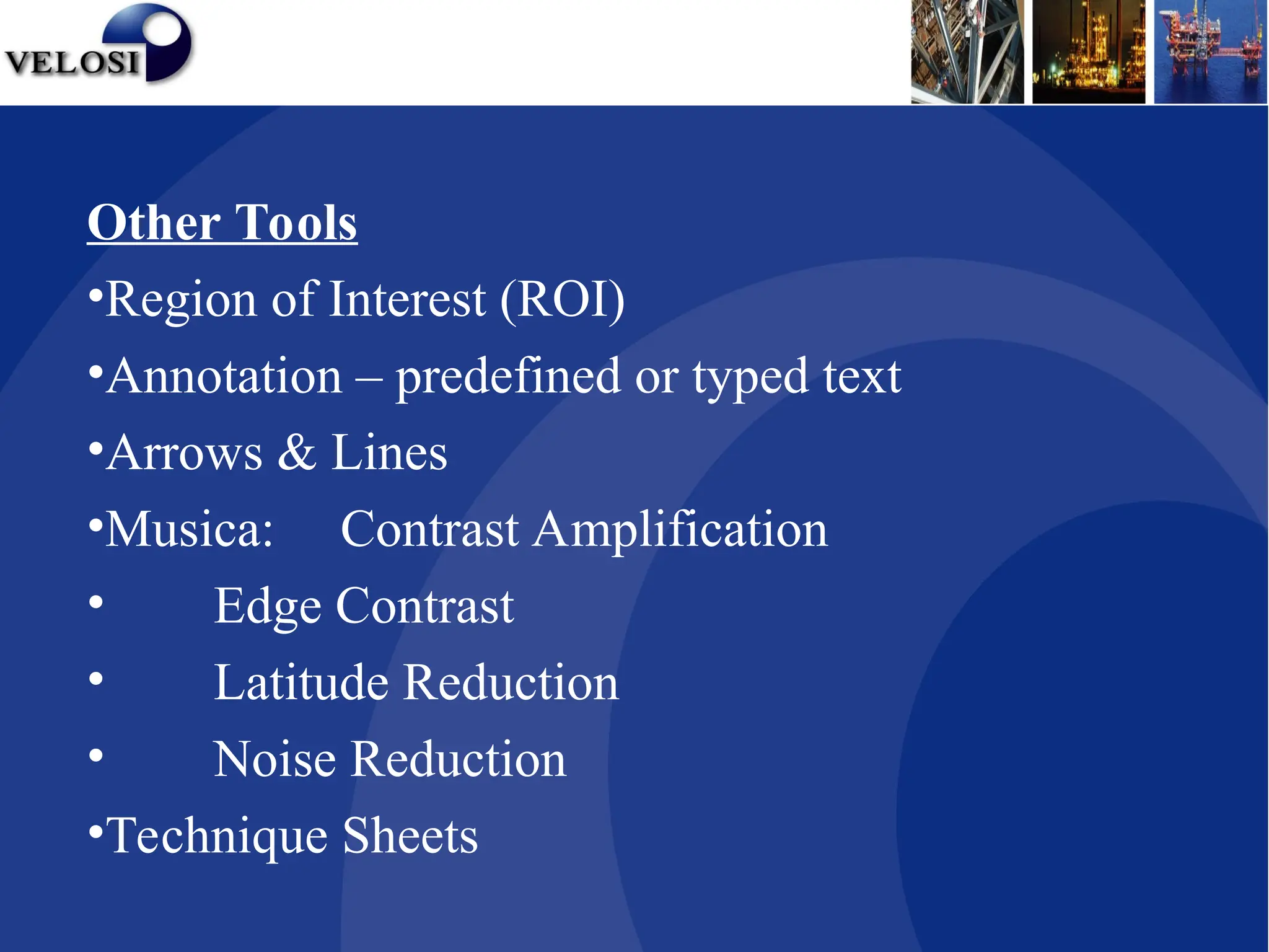 Other Tools
•Region of Interest (ROI)
•Annotation – predefined or typed text
•Arrows & Lines
•Musica: Contrast Amplification
• Edge Contrast
• Latitude Reduction
• Noise Reduction
•Technique Sheets
 