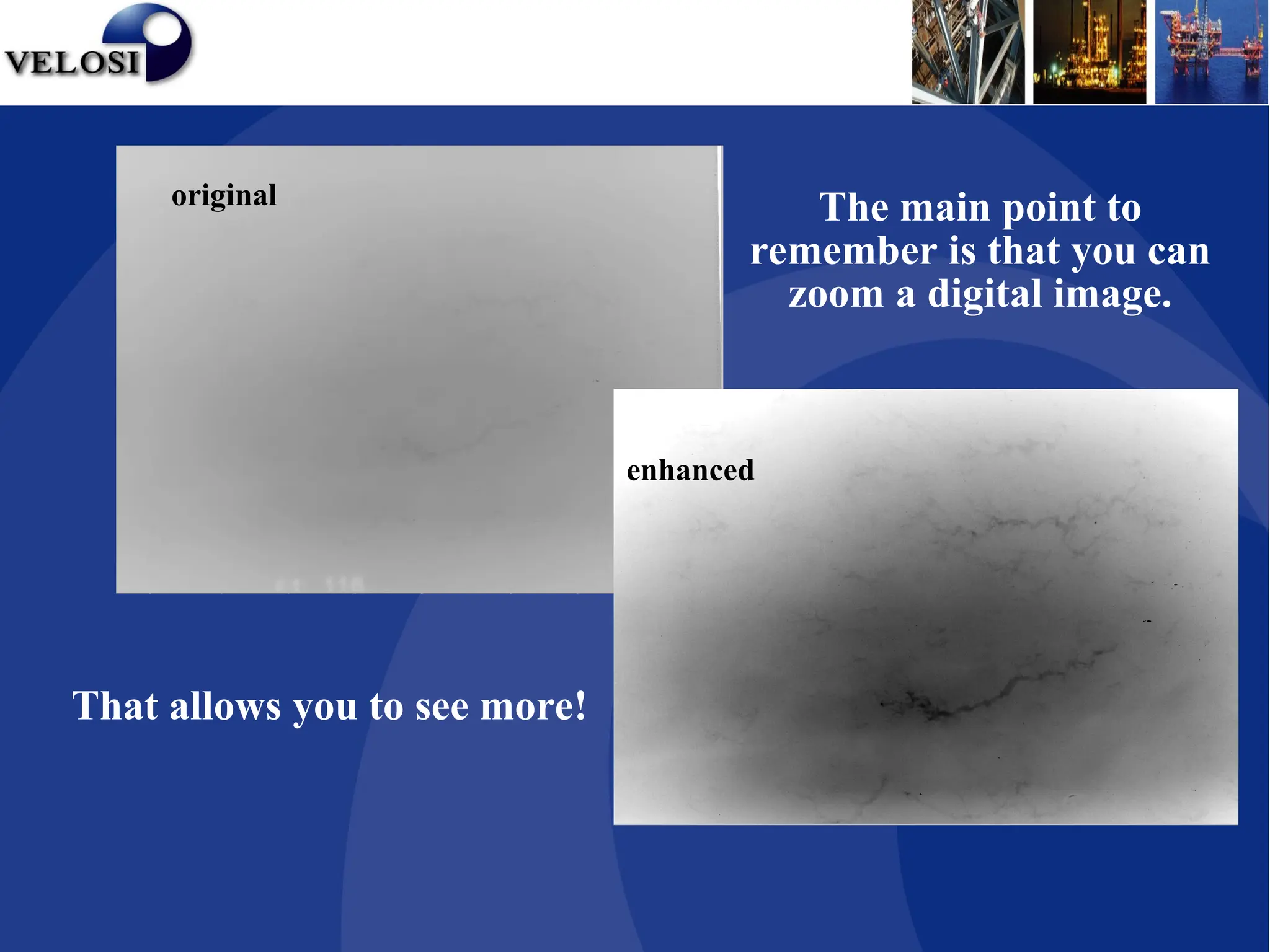 original
enhanced
The main point to
remember is that you can
zoom a digital image.
That allows you to see more!
 