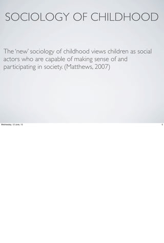SOCIOLOGY OF CHILDHOOD
The ‘new’ sociology of childhood views children as social
actors who are capable of making sense of...