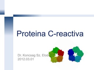 Proteina C-reactiva

Dr. Koncsag Sz. Elod
2012.03.01
 