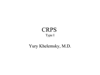 CRPS
Type I
Yury Khelemsky, M.D.
 