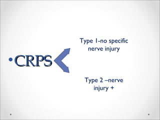 •CRPSCRPS
Type 1-no specific
nerve injury
Type 2 –nerve
injury +
 