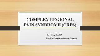 COMPLEX REGIONAL
PAIN SYNDROME (CRPS)
Dr. Afroz Shaikh
M.P.T in Musculoskeletal Sciences
 