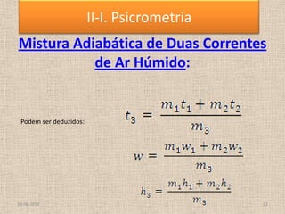 Mistura Adiabática de Duas Correntes
de Ar Húmido:
Podem ser deduzidos:
18-06-2013 22
II-I. Psicrometria
 