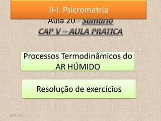 18-06-2013 3
Processos Termodinâmicos do
AR HÚMIDO
II-I. Psicrometria
Resolução de exercícios
 