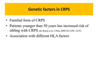 Genetic factors in CRPS
• Familial form of CRPS
• Patients younger than 50 years has increased risk of
sibling with CRPS (...