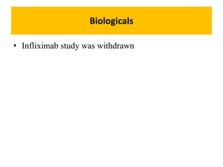 Biologicals
• Infliximab study was withdrawn
 