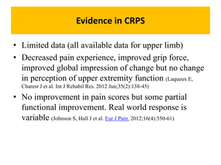 Evidence in CRPS
• Limited data (all available data for upper limb)
• Decreased pain experience, improved grip force,
impr...