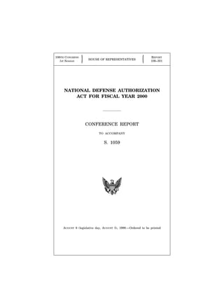 HOUSE OF REPRESENTATIVES" !
106TH CONGRESS
1st Session
REPORT
106–301
NATIONAL DEFENSE AUTHORIZATION
ACT FOR FISCAL YEAR 2000
CONFERENCE REPORT
TO ACCOMPANY
S. 1059
AUGUST 6 (legislative day, AUGUST 5), 1999.—Ordered to be printed
 