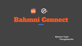 Bahmni Connect
+
- Bahmni Team
Thoughtworks
 
