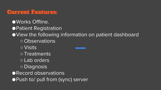 Current Features:
●Works Offline.
●Patient Registration
●View the following information on patient dashboard
○Observations...