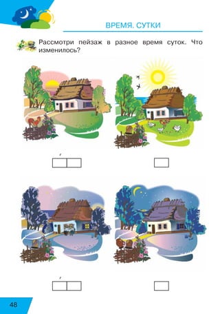 48
Рассмотри пейзаж в разное время суток. Что
изменилось?
           ’
           ’
ВРЕМЯ. СУТКИвоскресенье
суббота
 