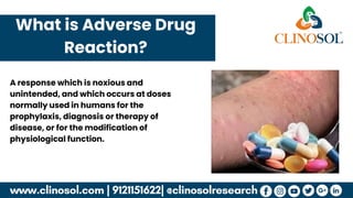 What is Adverse Drug
Reaction?
A response which is noxious and
unintended, and which occurs at doses
normally used in humans for the
prophylaxis, diagnosis or therapy of
disease, or for the modification of
physiological function.
 