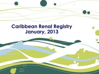 Caribbean Renal Registry
     January, 2013
 