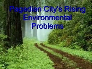 Pagadian City's RisingPagadian City's Rising
EnvironmentalEnvironmental
ProblemsProblems
 
