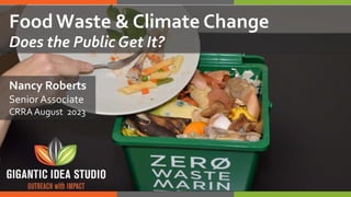 FoodWaste & Climate Change
Does the Public Get It?
Nancy Roberts
Senior Associate
CRRA August 2023
 