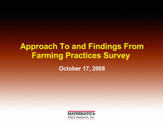 Approach To and Findings From Farming Practices Survey  October 17, 2008 