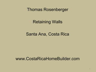 Thomas Rosenberger Retaining Walls Santa Ana, Costa Rica www.CostaRicaHomeBuilder.com 1 