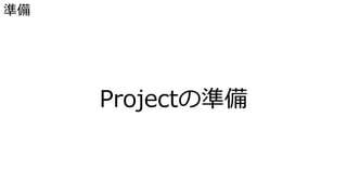 準備
Projectの準備
 