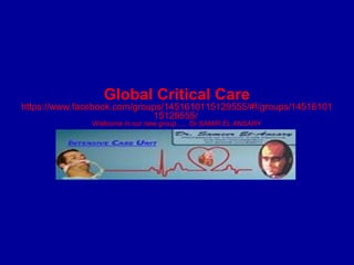 Global Critical Care
https://www.facebook.com/groups/1451610115129555/#!/groups/14516101
15129555/
Wellcome in our new group ..... Dr.SAMIR EL ANSARY
 
