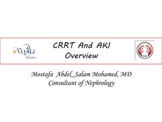 CRRT And AKI
Overview
Mostafa Abdel_Salam Mohamed, MD
Consultant of Nephrology
 